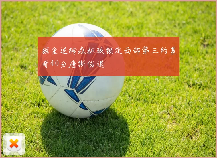 掘金逆转森林狼锁定西部第三约基奇40分唐斯伤退