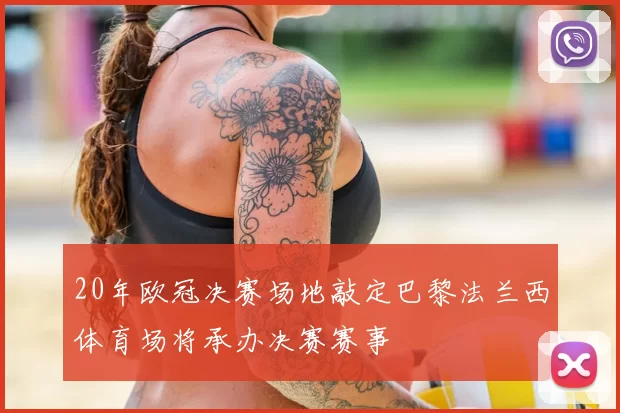 20年欧冠决赛场地敲定巴黎法兰西体育场将承办决赛赛事