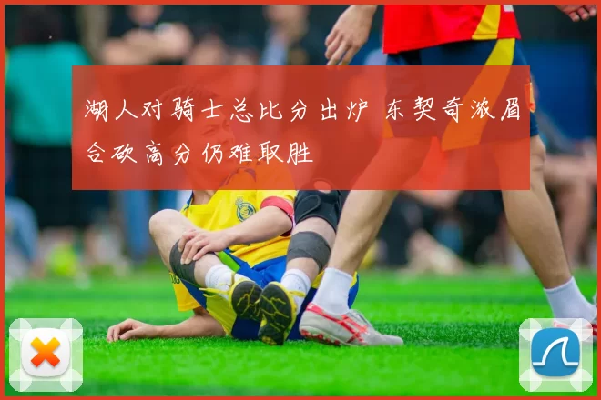 湖人对骑士总比分出炉 东契奇浓眉合砍高分仍难取胜